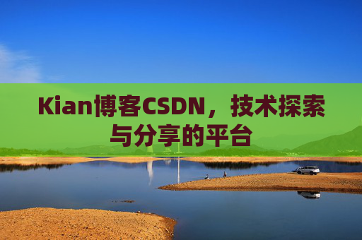 Kian博客CSDN，技术探索与分享的平台